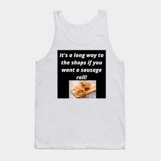 Its a long way to the shops if you want a sausage roll! Tank Top